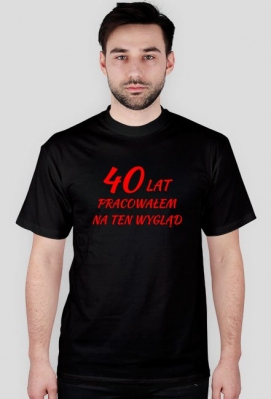 40 lat pracowałem na ten wygląd - Koszulka na prezent - InneKoszulki.pl