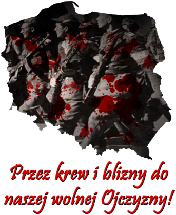Przez krew i blizny do naszej wolnej Ojczyzny!