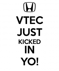 VTEC Kicked in, yo!