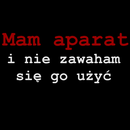 Mam aparat i nie zawaham się go użyć