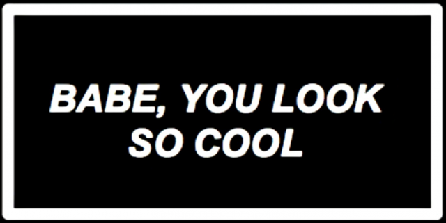 BABY,YOU LOOK SO COOL