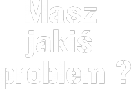 Masz jakiś problem