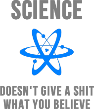 Science doesn't give a shit what you believe