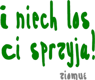 I niech los Ci sprzyja