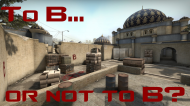Counter-Strike: Global Offensive: To B or not to B? 2