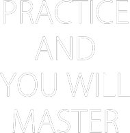 "Practice and you will master"