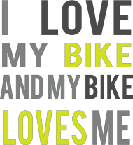 I Love My Bike and My Bike Loves Me