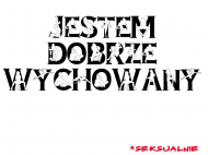 Jestem dobrze wychowany... *seksualnie