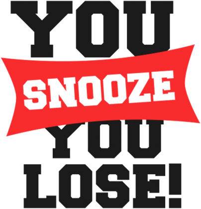 You Snooze You Lose