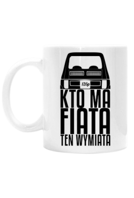 126p - Kto ma Fiata ten wymiata (kubek) cg - Dealer Koszulek