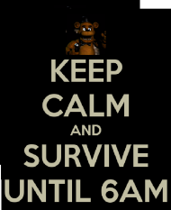 KEEP CALM AND SURVIVE UNTIL 6AM