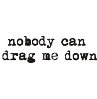 nobody can drag me down