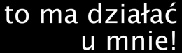 to ma działąć