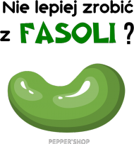 Nie lepiej zrobić z fasoli? [męska]