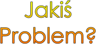 Jakiś Problme?