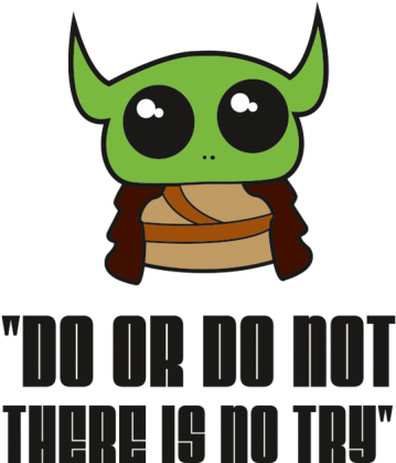 YODA do or do not there is no try