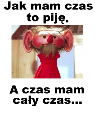 Jak mam czas to piję.