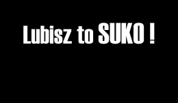 Lubisz to SUKO!