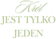 KRÓL JEST TYLKO JEDEN