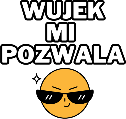 WUJEK MI POZWALA