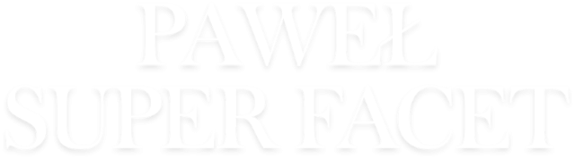 PAWEŁ SUPER FACET