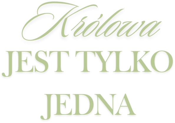KRÓLOWA JEST TYLKO JEDNA