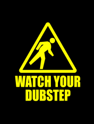 WATCH YOUR DUBSTEP