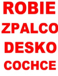 robie zpalco desko cochce!!