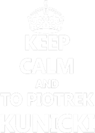 keep calm and to piotrek kunicki2