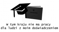 W tym kraju nie ma pracy dla ludzi z moim doświadczeniem.