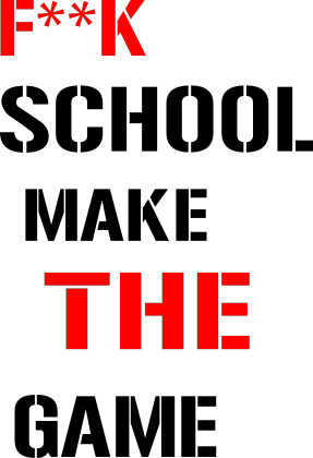 F**K THE SCHOOL MAKE THE GAME