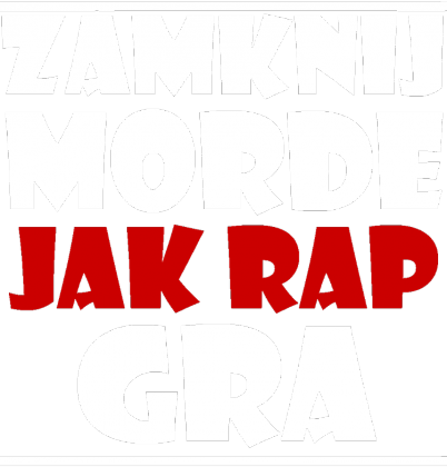 ZAMKNIJ MORDE JAK RAP GRA