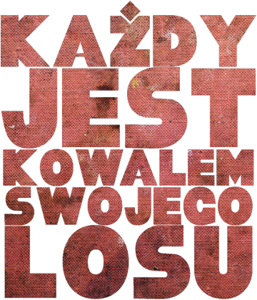 KAŻDY JEST KOWALEM SWOJEGO LOSU