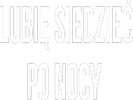 Lubię siedzieć po nocy