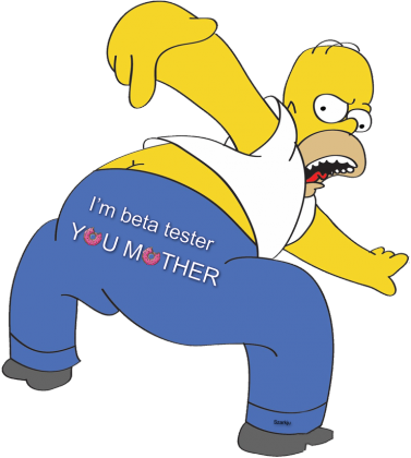 I'm beta tester you mother (Homer)