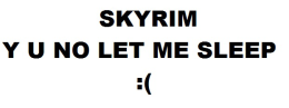 Skyrim Y U no let me sleep