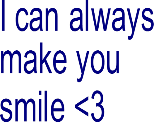 I can always make you smile <3