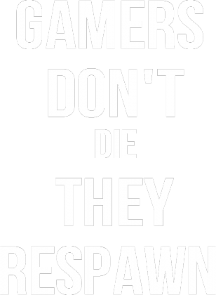 Gamers don't die they respawn