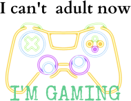 I can't adult now. I'm gaming