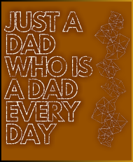 Just A Dad Who Is A Dad Every Day