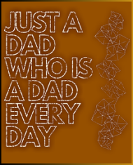 Just A Dad Who Is A Dad Every Day