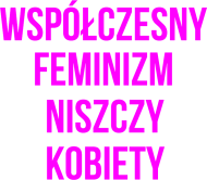 damska bluza z nadrukiem ''współczesny feminizm niszczy kobiety''