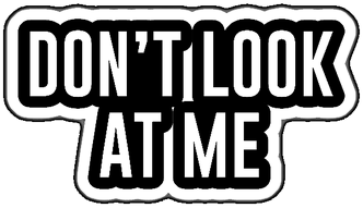 don't look at me