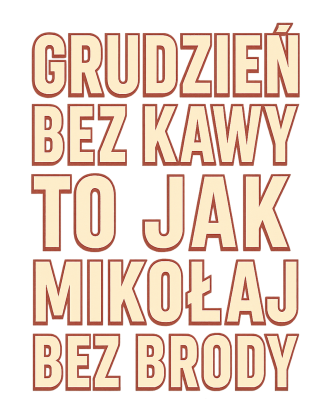 Grudzień bez kawy to jak Mikołaj bez Brody
