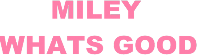 miley whats good