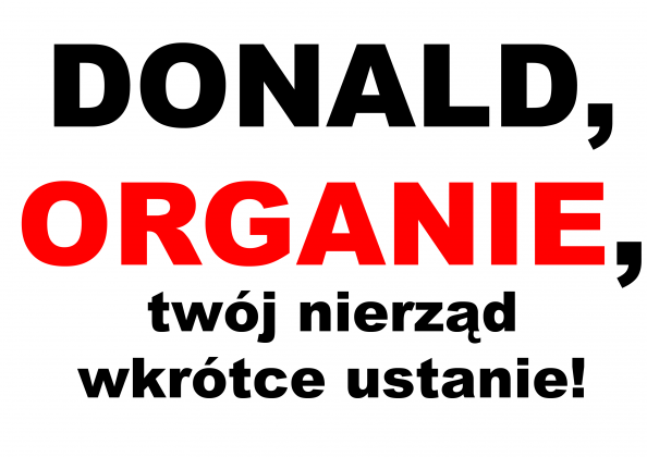 Donald, organie, twój nierząd wkrótce ustanie!
