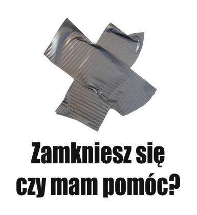 Zamkniesz się czy mam pomóc?
