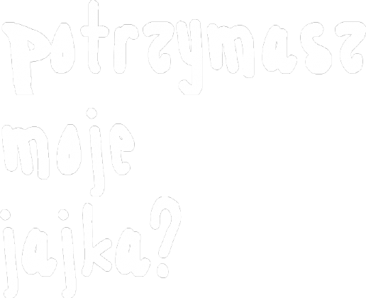 Potrzymasz moje jajka? Czarna