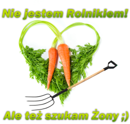 Nie jestem Rolnikiem! Ale też szukam Żony ;)