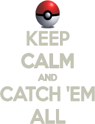 Keep Calm And Catch 'Em All